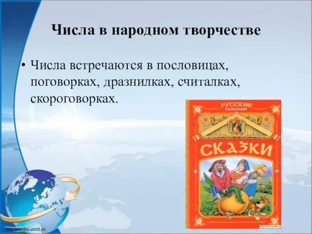 Числа в народном творчестве Числа встречаются в пословицах, поговорках, дразнилках, считалках, скороговорках.