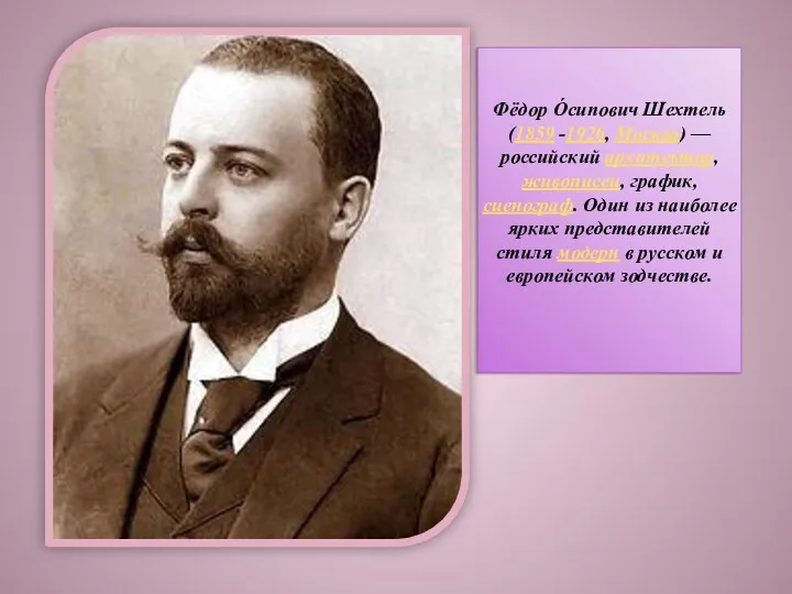 Фёдор О́сипович Шехтель(1859 -1926, Москва) — российский архитектор, живописец, график, сценограф. Один из