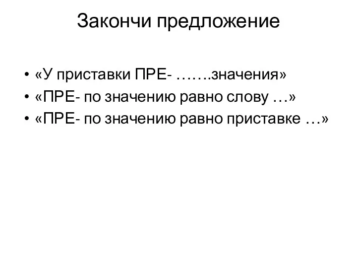 Закончи предложение «У приставки ПРЕ- …….значения» «ПРЕ- по значению равно