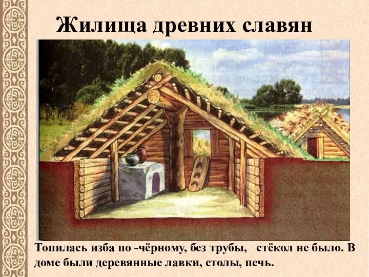 Жилища древних славян Топилась изба по -чёрному, без трубы, стёкол