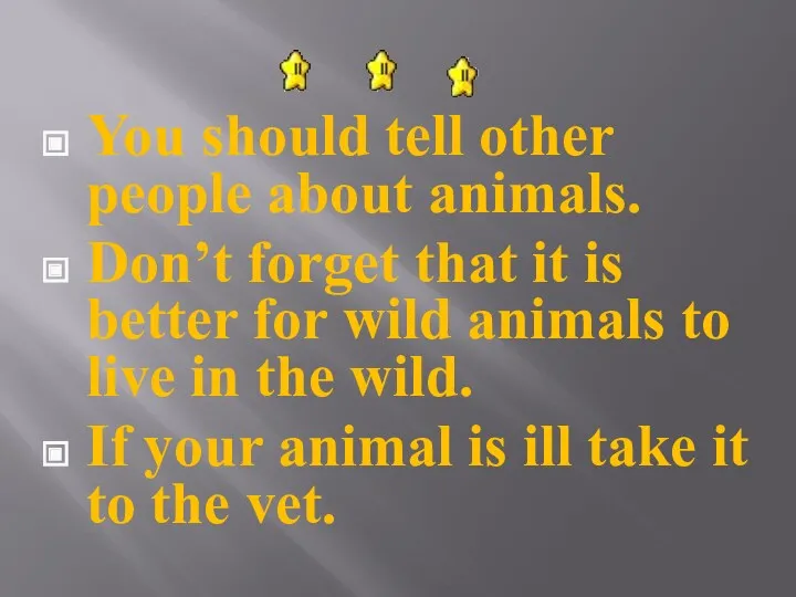 You should tell other people about animals. Don’t forget that it is better