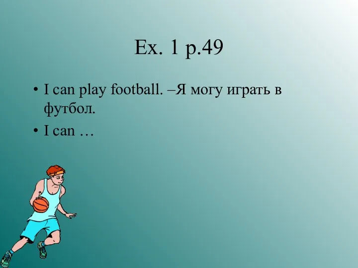 Ex. 1 p.49 I can play football. –Я могу играть в футбол. I can …