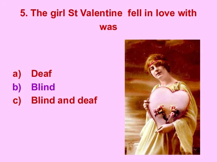 5. The girl St Valentine fell in love with was Deaf Blind Blind and deaf