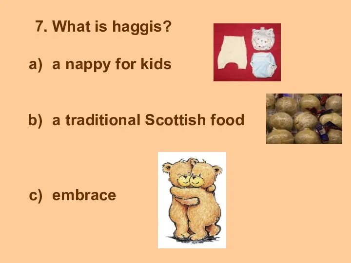 7. What is haggis? a nappy for kids a traditional Scottish food embrace