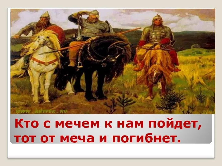 Кто с мечем к нам пойдет, тот от меча и погибнет.