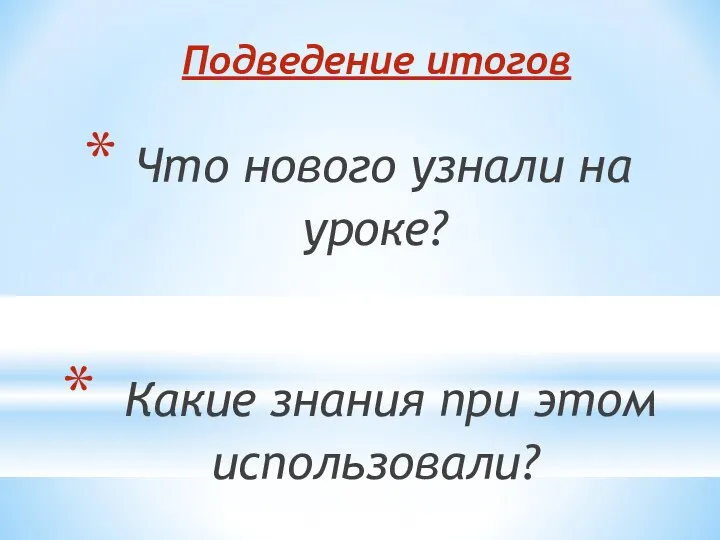 Что нового узнали на уроке? Какие знания при этом использовали? Подведение итогов