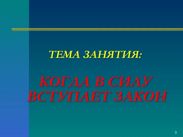 ТЕМА ЗАНЯТИЯ: КОГДА В СИЛУ ВСТУПАЕТ ЗАКОН