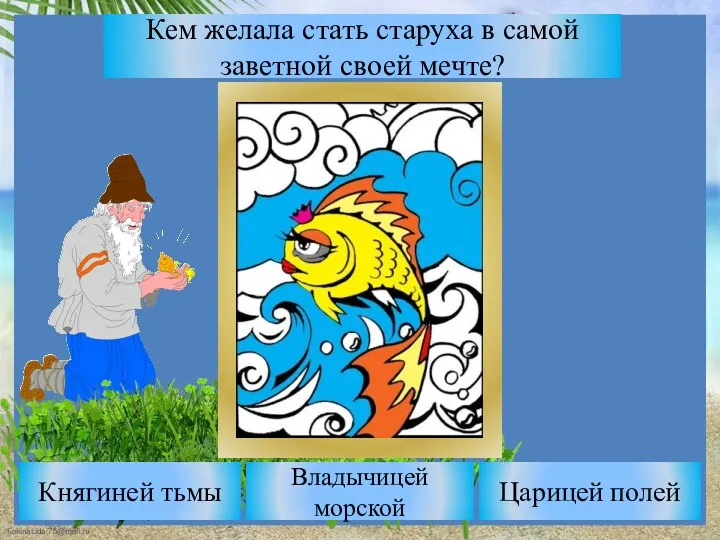 Кем желала стать старуха в самой заветной своей мечте? Владычицей морской Княгиней тьмы Царицей полей