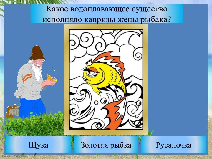 Какое водоплавающее существо исполняло капризы жены рыбака? Золотая рыбка Щука Русалочка