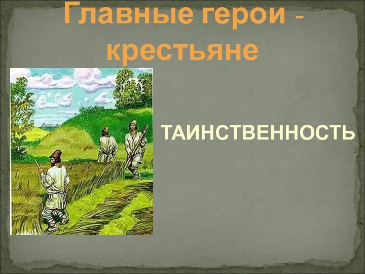 Главные герои - крестьяне ТАИНСТВЕННОСТЬ