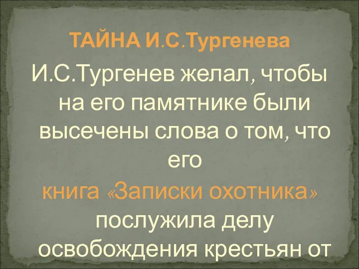 ТАЙНА И.С.Тургенева И.С.Тургенев желал, чтобы на его памятнике были высечены