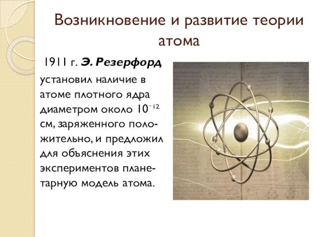 Возникновение и развитие теории атома 1911 г. Э. Резерфорд установил