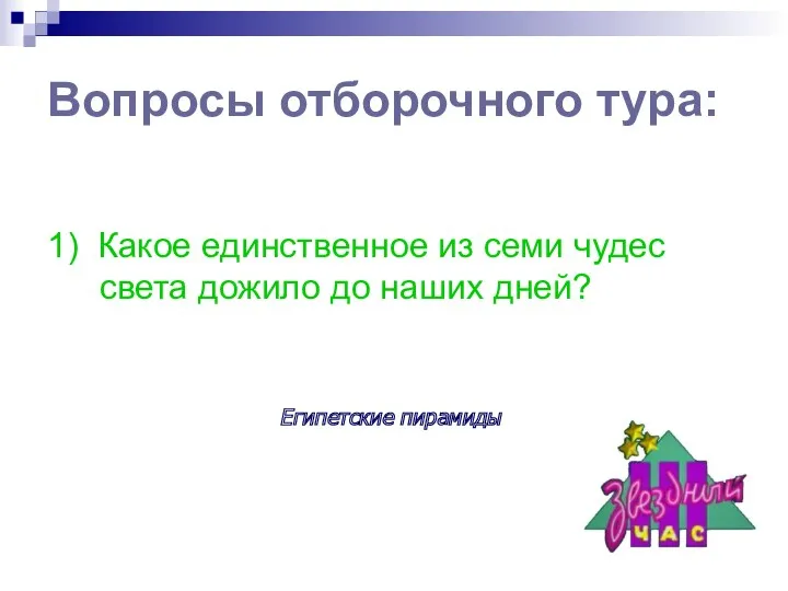 Вопросы отборочного тура: 1) Какое единственное из семи чудес света дожило до наших дней? Египетские пирамиды