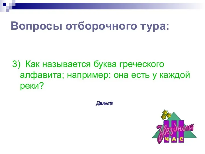 Вопросы отборочного тура: 3) Как называется буква греческого алфавита; например: она есть у каждой реки? Дельта