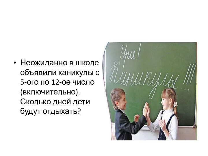 Неожиданно в школе объявили каникулы с 5-ого по 12-ое число (включительно). Сколько дней дети будут отдыхать?