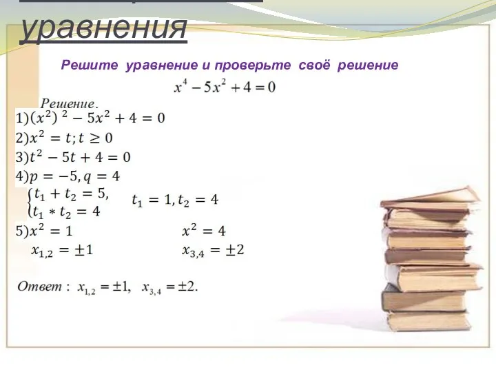 Биквадратные уравнения Решите уравнение и проверьте своё решение