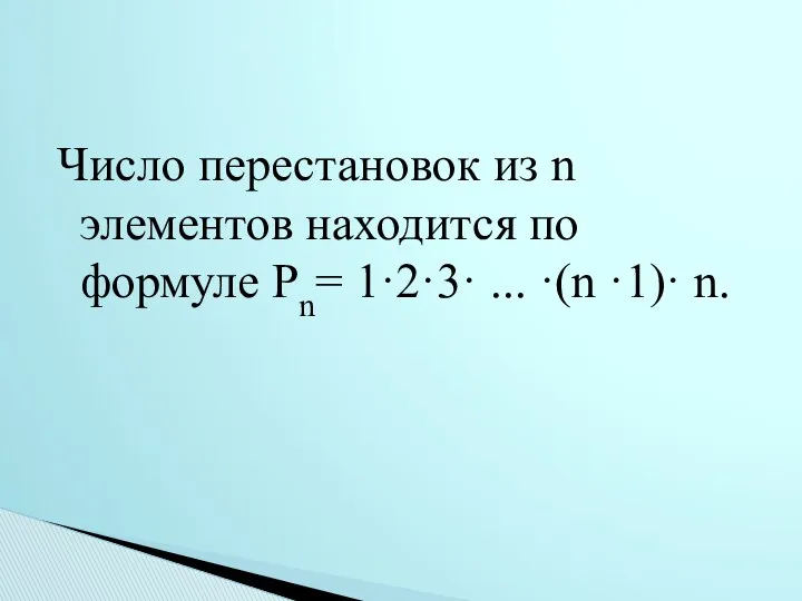 Число перестановок из n элементов находится по формуле Рn= 1·2·3· ... ·(n ·1)· n.