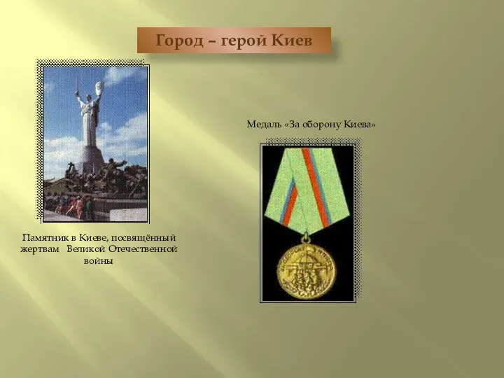 Город – герой Киев Памятник в Киеве, посвящённый жертвам Великой Отечественной войны Медаль «За оборону Киева»