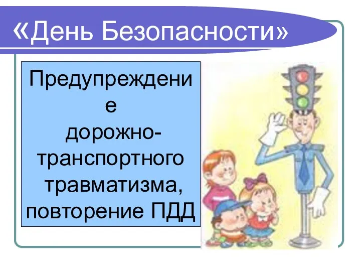 «День Безопасности» Предупреждение дорожно- транспортного травматизма, повторение ПДД