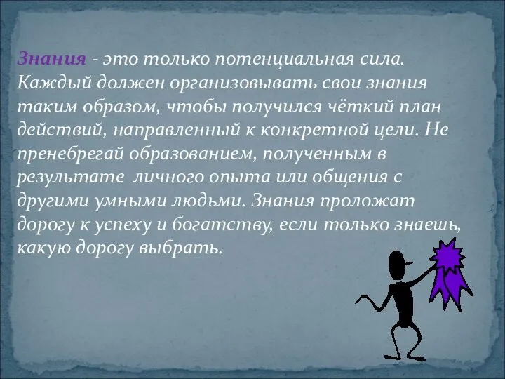 Знания - это только потенциальная сила. Каждый должен организовывать свои