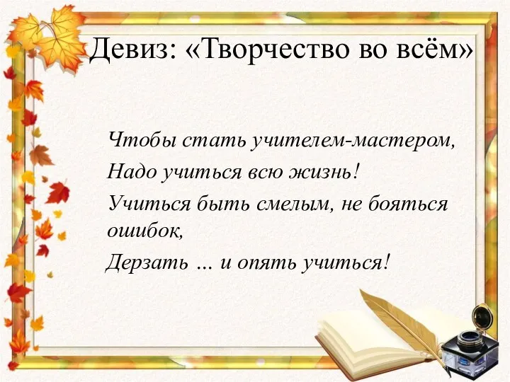 Девиз: «Творчество во всём» Чтобы стать учителем-мастером, Надо учиться всю