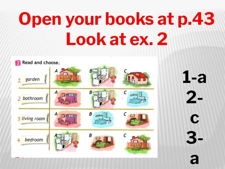 Open your books at p.43 Look at ex. 2 1-a 2-c 3-a 4-b