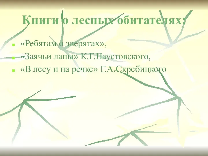 Книги о лесных обитателях: «Ребятам о зверятах», «Заячьи лапы» К.Г.Паустовского, «В лесу и на речке» Г.А.Скребицкого