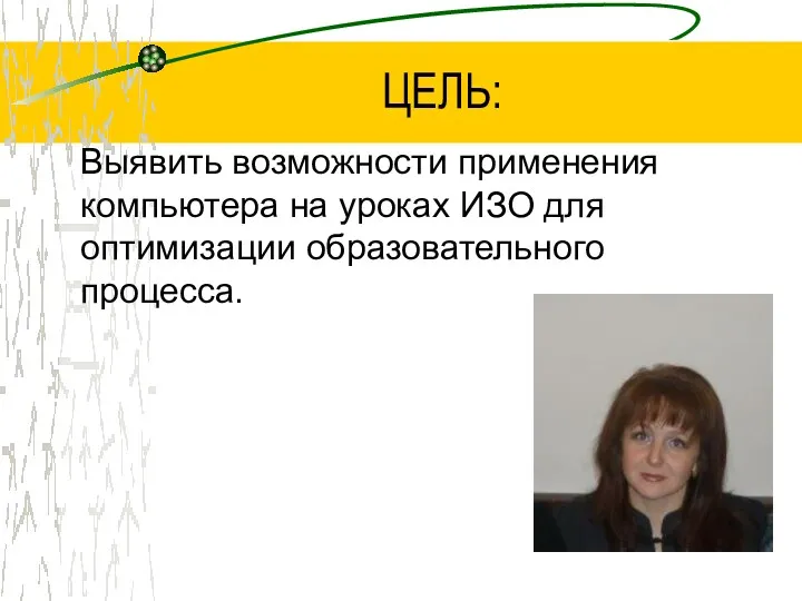 ЦЕЛЬ: Выявить возможности применения компьютера на уроках ИЗО для оптимизации образовательного процесса.