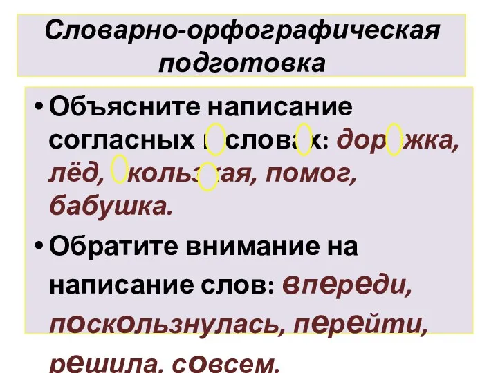 Словарно-орфографическая подготовка Объясните написание согласных в словах: дорожка, лёд, скользкая,