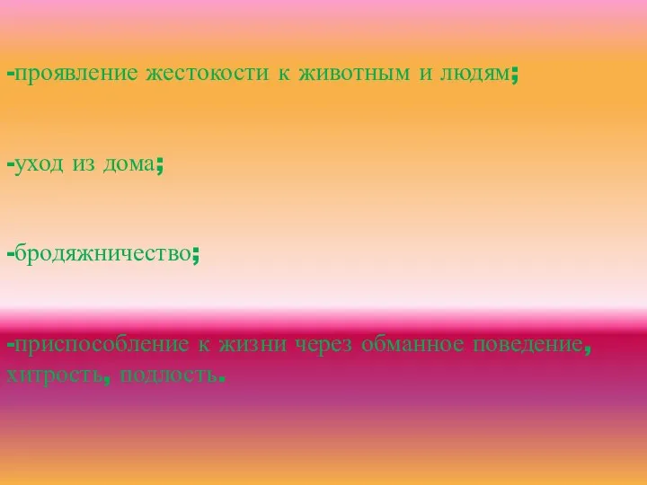 -проявление жестокости к животным и людям; -уход из дома; -бродяжничество;