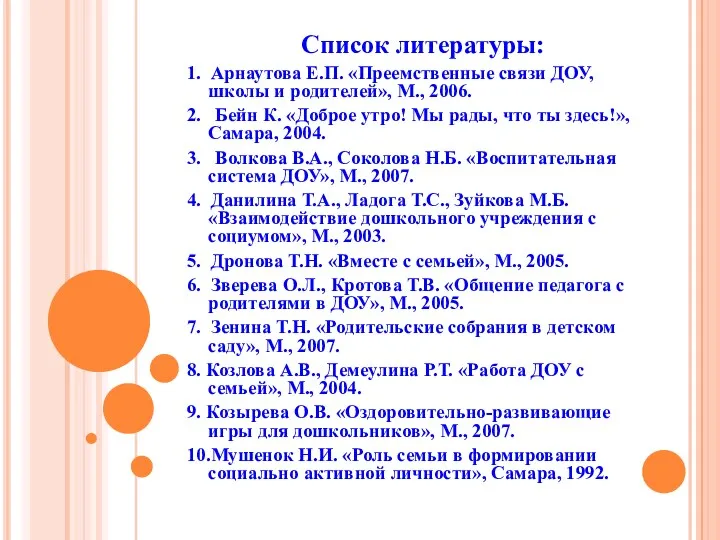 Список литературы: 1. Арнаутова Е.П. «Преемственные связи ДОУ, школы и родителей», М., 2006.