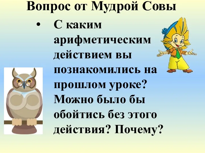 С каким арифметическим действием вы познакомились на прошлом уроке? Можно было бы обойтись