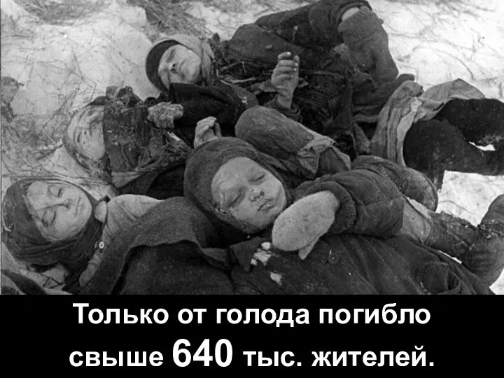 Только от голода погибло свыше 640 тыс. жителей.