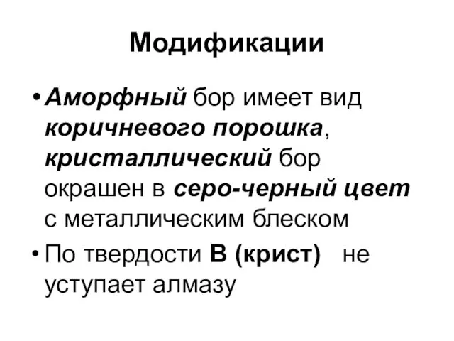 Модификации Аморфный бор имеет вид коричневого порошка, кристаллический бор окрашен в серо-черный цвет