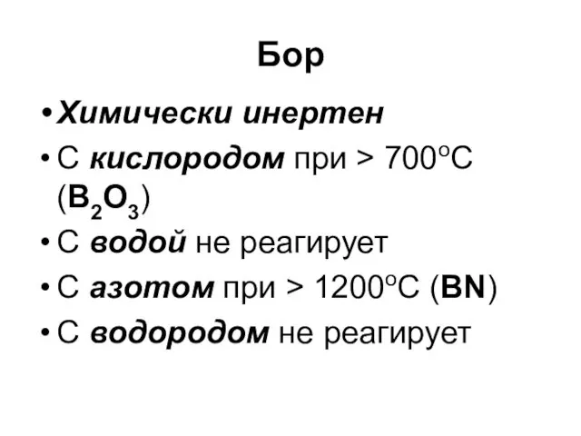 Бор Химически инертен С кислородом при > 700оС (В2О3) С водой не реагирует