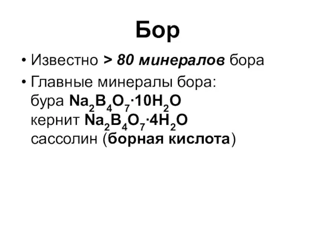 Бор Известно > 80 минералов бора Главные минералы бора: бура Na2B4O7∙10H2О кернит Na2B4O7∙4H2О сассолин (борная кислота)