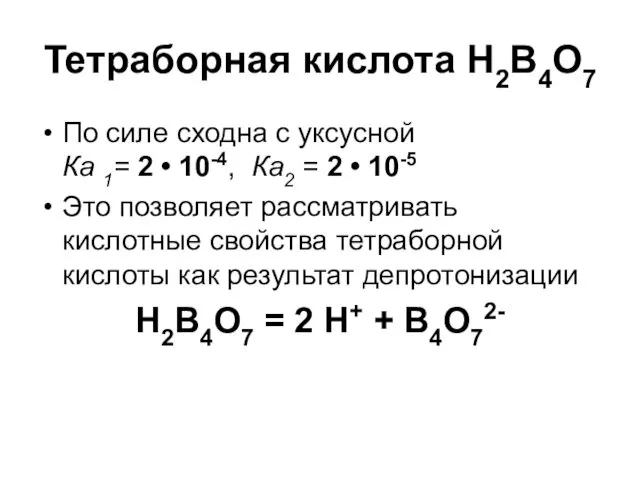 Тетраборная кислота Н2В4О7 По силе сходна с уксусной Ка 1= 2 • 10-4,