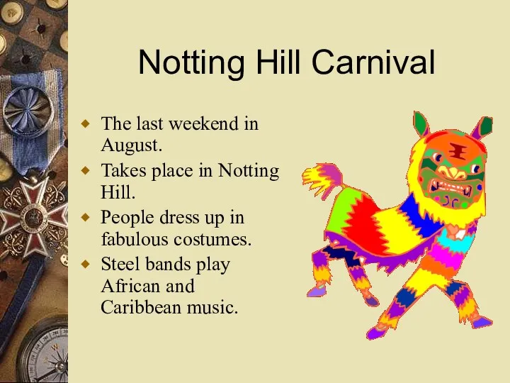 Notting Hill Carnival The last weekend in August. Takes place