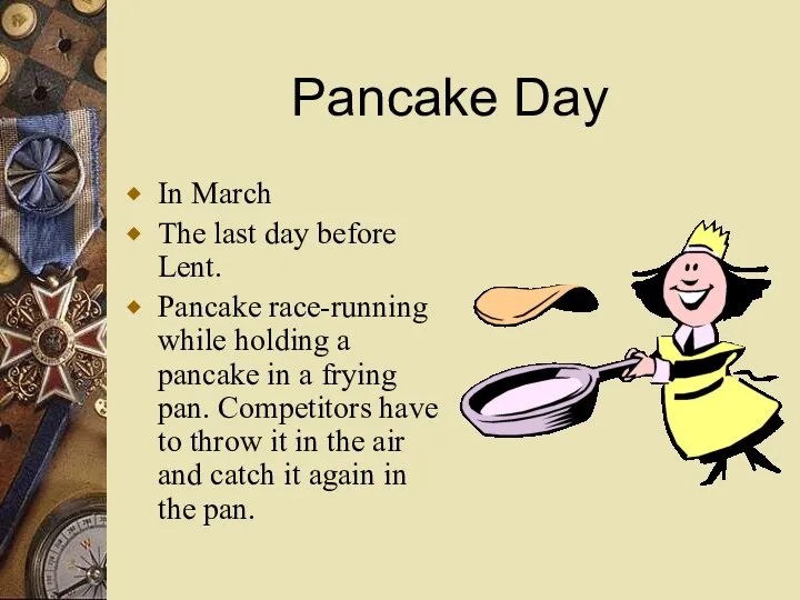 Pancake Day In March The last day before Lent. Pancake