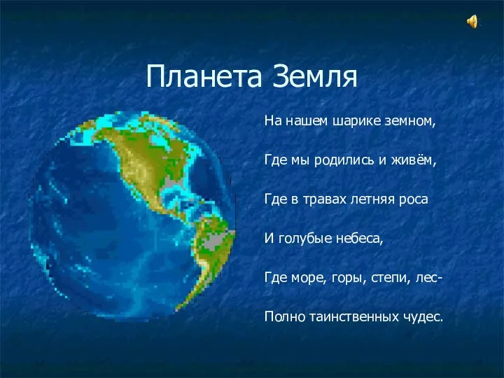 Планета Земля На нашем шарике земном, Где мы родились и живём, Где в