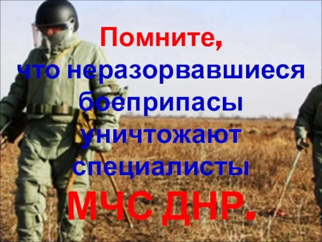 Помните, что неразорвавшиеся боеприпасы уничтожают специалисты МЧС ДНР.