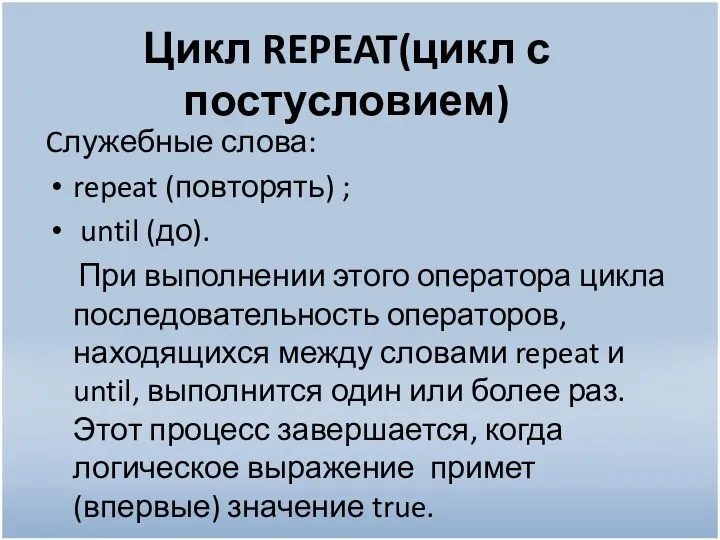 Цикл REPEAT(цикл с постусловием) Cлужебные слова: repeat (повторять) ; until (до). При выполнении