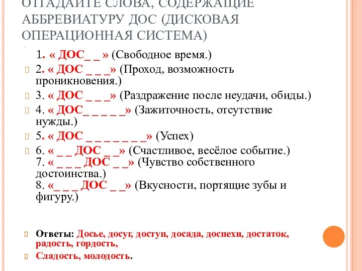 ОТГАДАЙТЕ СЛОВА, СОДЕРЖАЩИЕ АББРЕВИАТУРУ ДОС (ДИСКОВАЯ ОПЕРАЦИОННАЯ СИСТЕМА) 1. «