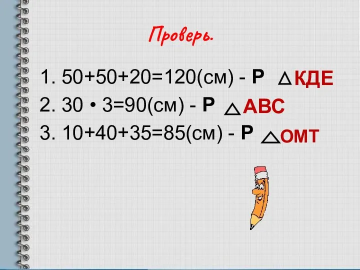 Проверь. 1. 50+50+20=120(см) - Р 2. 30 • 3=90(см) -