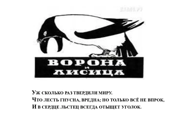 Уж сколько раз твердили миру. Что лесть гнусна, вредна; но