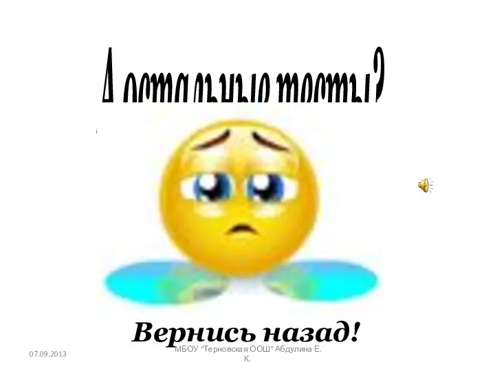 А остальные тесты? Вернись назад! 07.09.2013 МБОУ "Терновская ООШ" Абдулина Е.К.