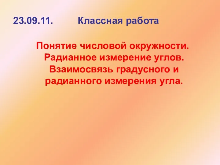 23.09.11. Классная работа Понятие числовой окружности. Радианное измерение углов. Взаимосвязь градусного и радианного измерения угла.