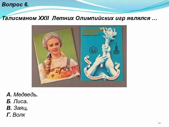 Вопрос 6. Талисманом XXII Летних Олимпийских игр являлся … А. Медведь. Б. Лиса.