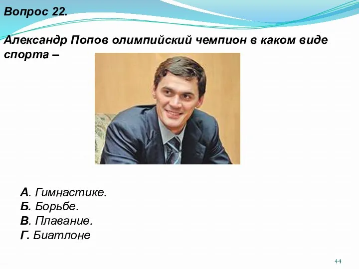 Вопрос 22. Александр Попов олимпийский чемпион в каком виде спорта – А. Гимнастике.