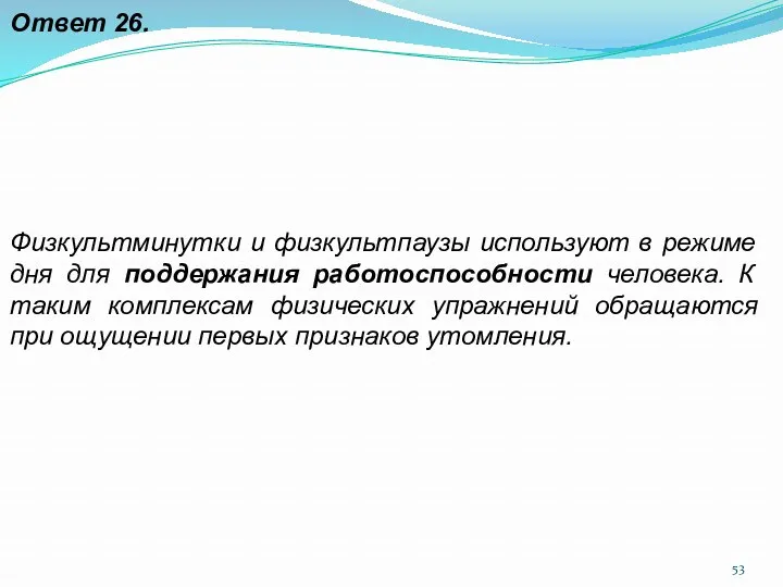 Ответ 26. Физкультминутки и физкультпаузы используют в режиме дня для поддержания работоспособности человека.